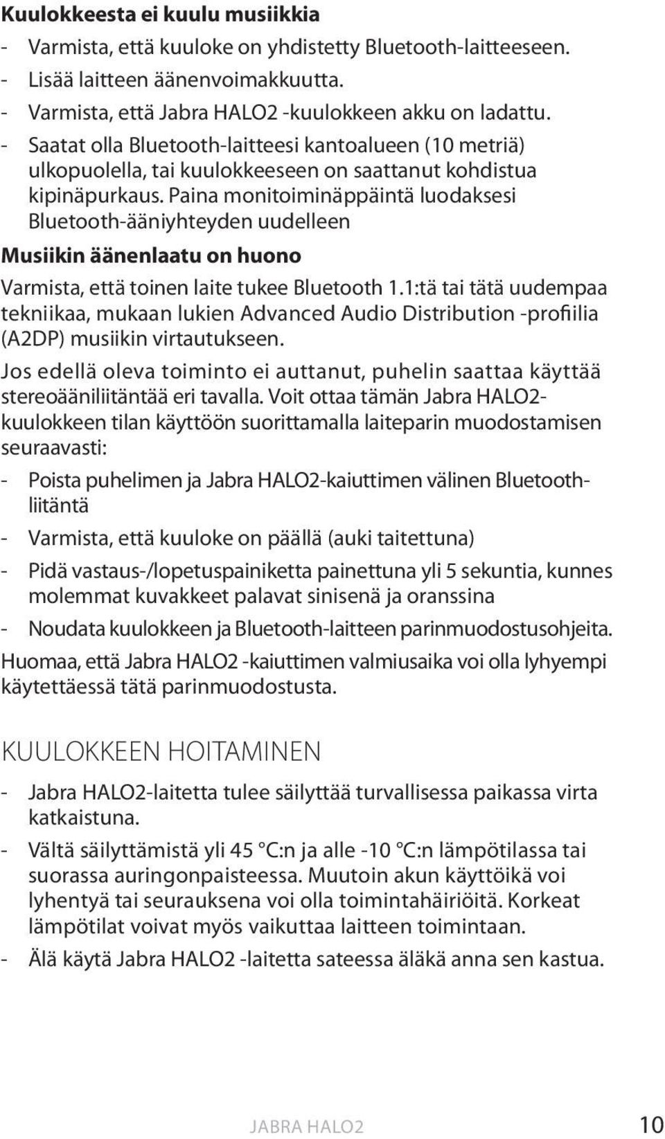 Paina monitoiminäppäintä luodaksesi Bluetooth-ääniyhteyden uudelleen Musiikin äänenlaatu on huono Varmista, että toinen laite tukee Bluetooth 1.