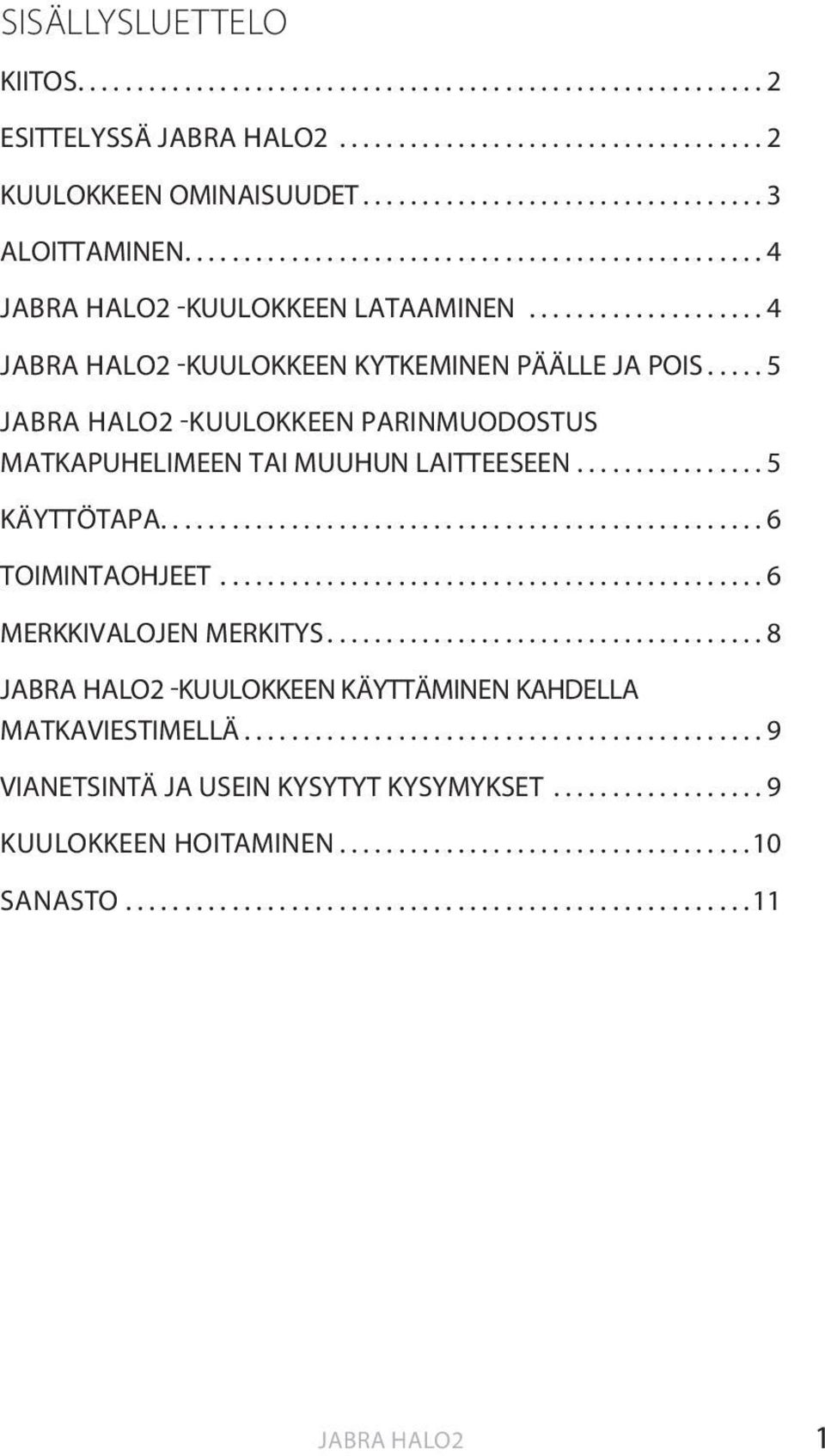 .... 5 -KUULOKKEEN PARINMUODOSTUS MATKAPUHELIMEEN TAI MUUHUN LAITTEESEEN................ 5 KÄYTTÖTAPA................................................... 6 TOIMINTAOHJEET.............................................. 6 MERKKIVALOJEN MERKITYS.