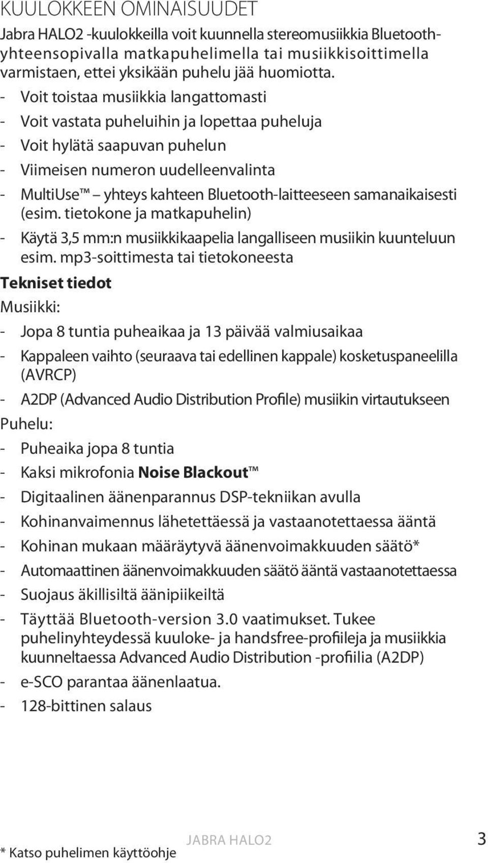 Bluetooth-laitteeseen samanaikaisesti (esim. tietokone ja matkapuhelin) - Käytä 3,5 mm:n musiikkikaapelia langalliseen musiikin kuunteluun esim.