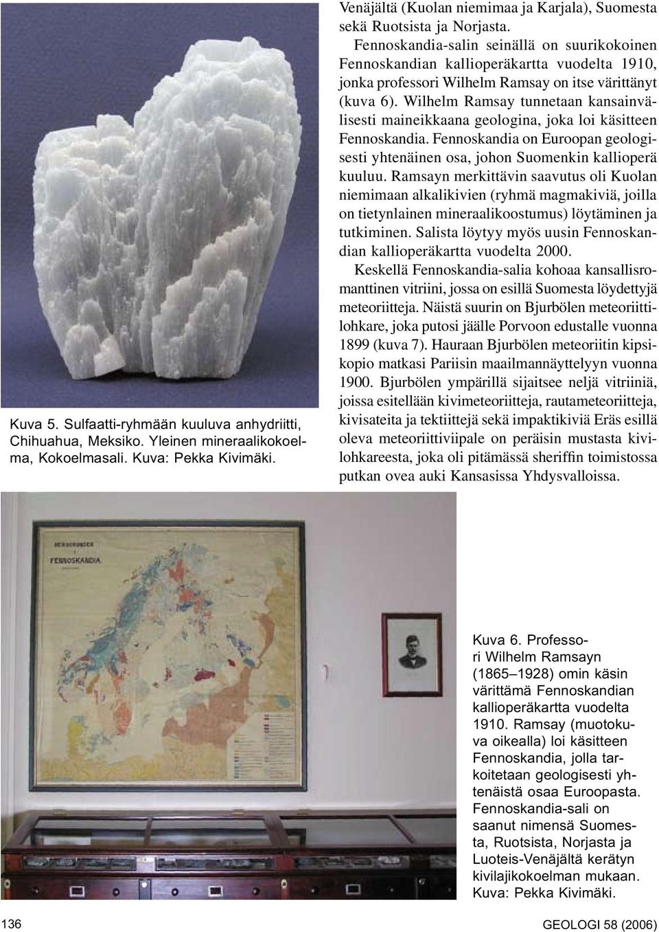 Wilhelm Ramsay tunnetaan kansainvälisesti maineikkaana geologina, joka loi käsitteen Fennoskandia. Fennoskandia on Euroopan geologisesti yhtenäinen osa, johon Suomenkin kallioperä kuuluu.