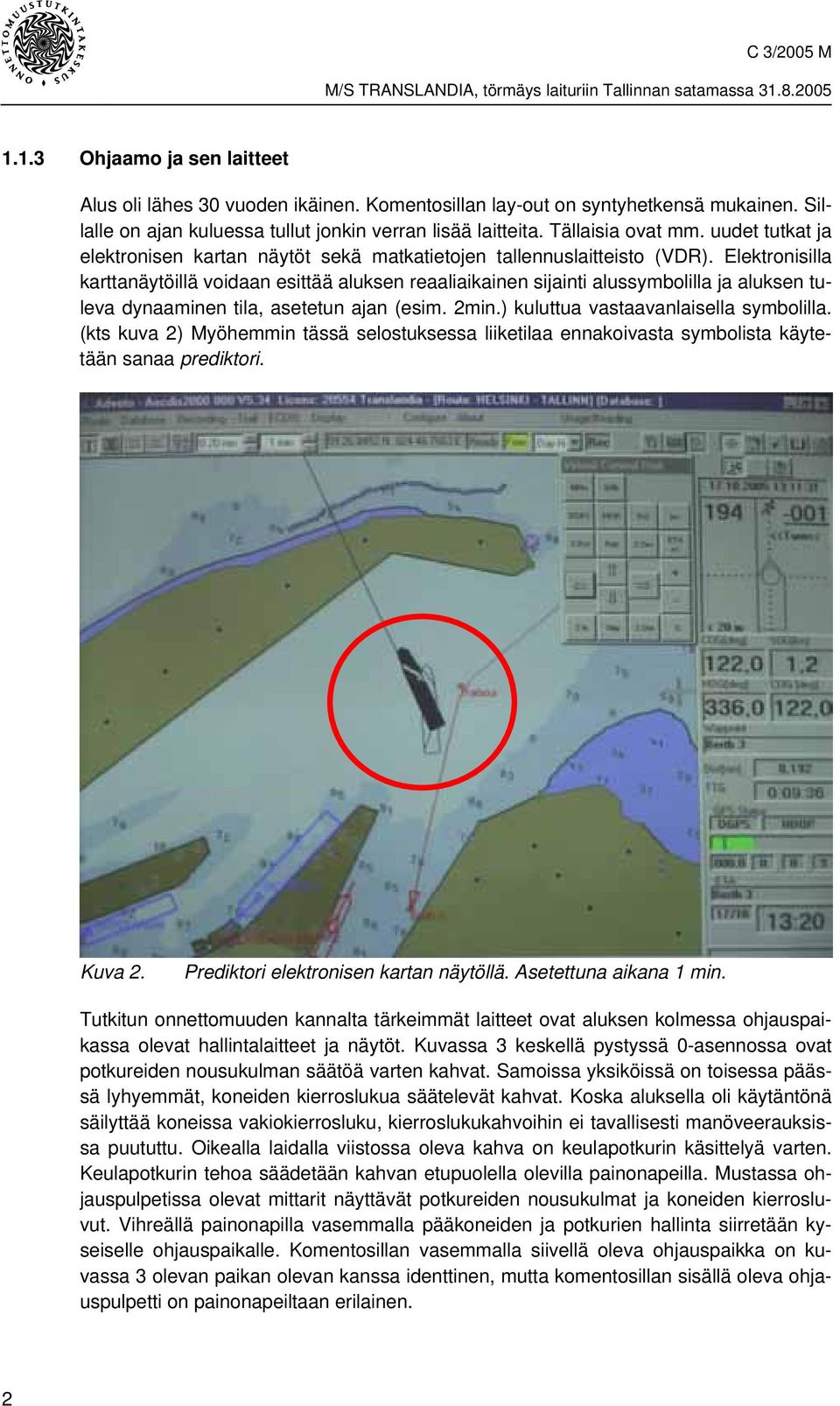 Elektronisilla karttanäytöillä voidaan esittää aluksen reaaliaikainen sijainti alussymbolilla ja aluksen tuleva dynaaminen tila, asetetun ajan (esim. 2min.) kuluttua vastaavanlaisella symbolilla.