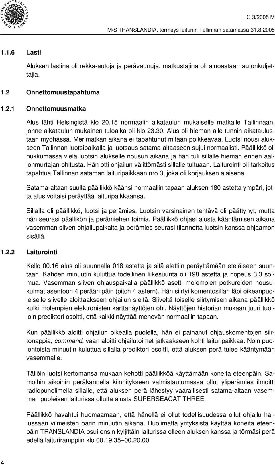 Merimatkan aikana ei tapahtunut mitään poikkeavaa. Luotsi nousi alukseen Tallinnan luotsipaikalla ja luotsaus satama-altaaseen sujui normaalisti.