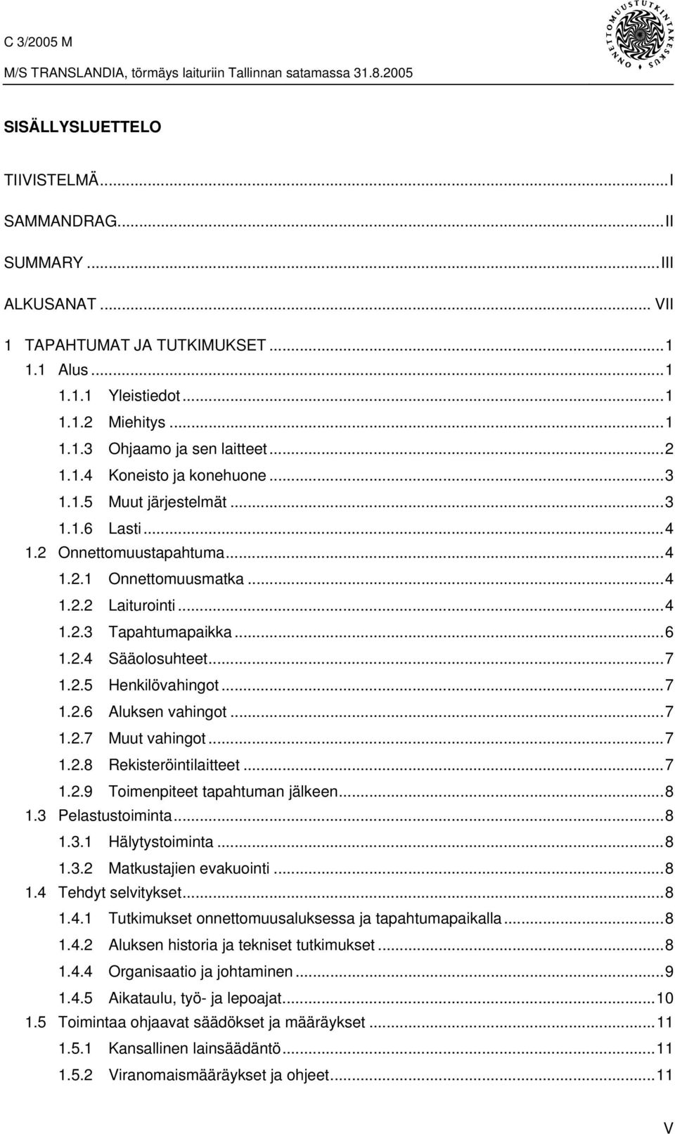 ..7 1.2.5 Henkilövahingot...7 1.2.6 Aluksen vahingot...7 1.2.7 Muut vahingot...7 1.2.8 Rekisteröintilaitteet...7 1.2.9 Toimenpiteet tapahtuman jälkeen...8 1.3 Pelastustoiminta...8 1.3.1 Hälytystoiminta.