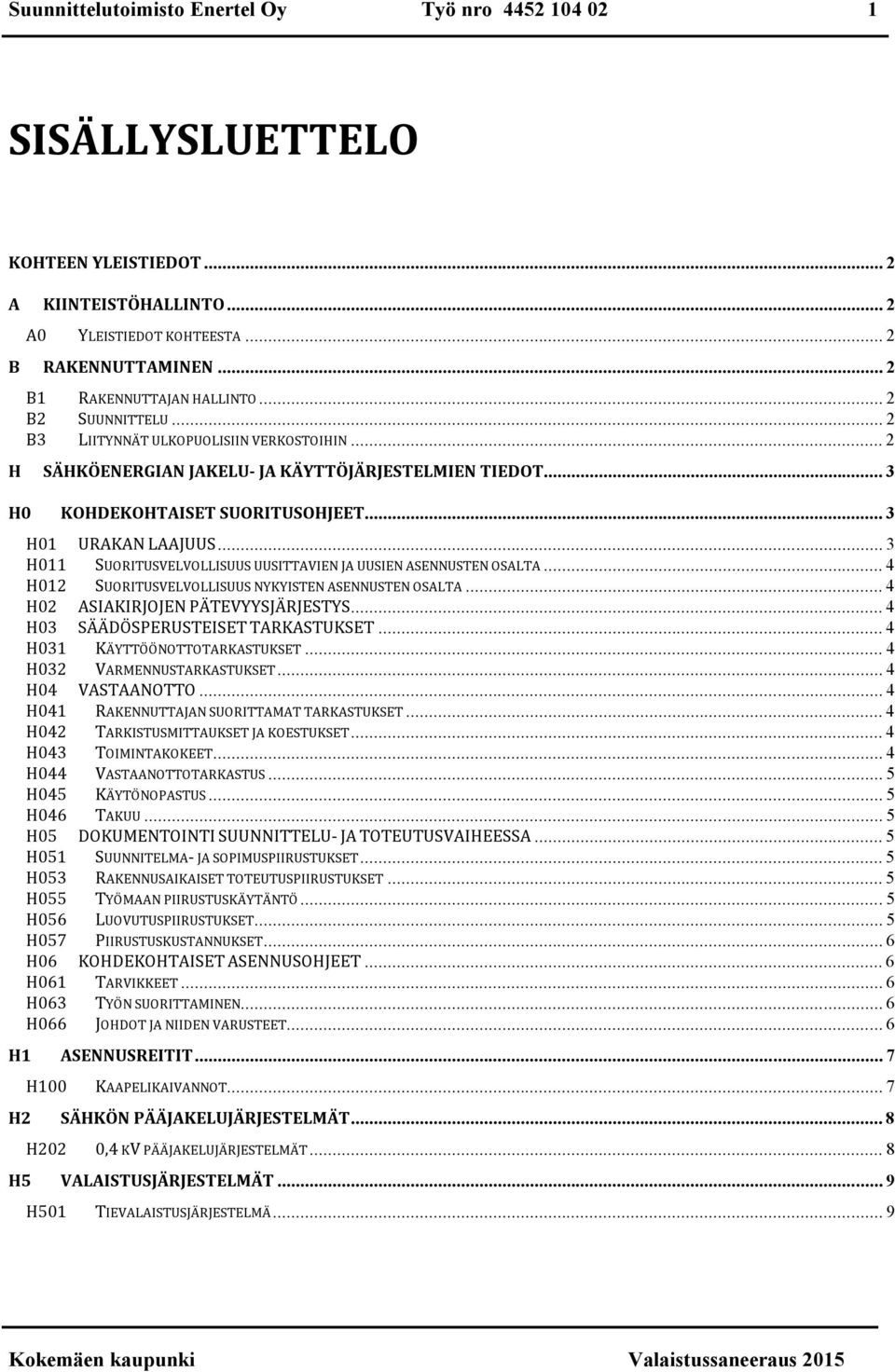 .. 3 H011 SUORITUSVELVOLLISUUS UUSITTAVIEN JA UUSIEN ASENNUSTEN OSALTA... 4 H012 SUORITUSVELVOLLISUUS NYKYISTEN ASENNUSTEN OSALTA... 4 H02 ASIAKIRJOJEN PÄTEVYYSJÄRJESTYS.