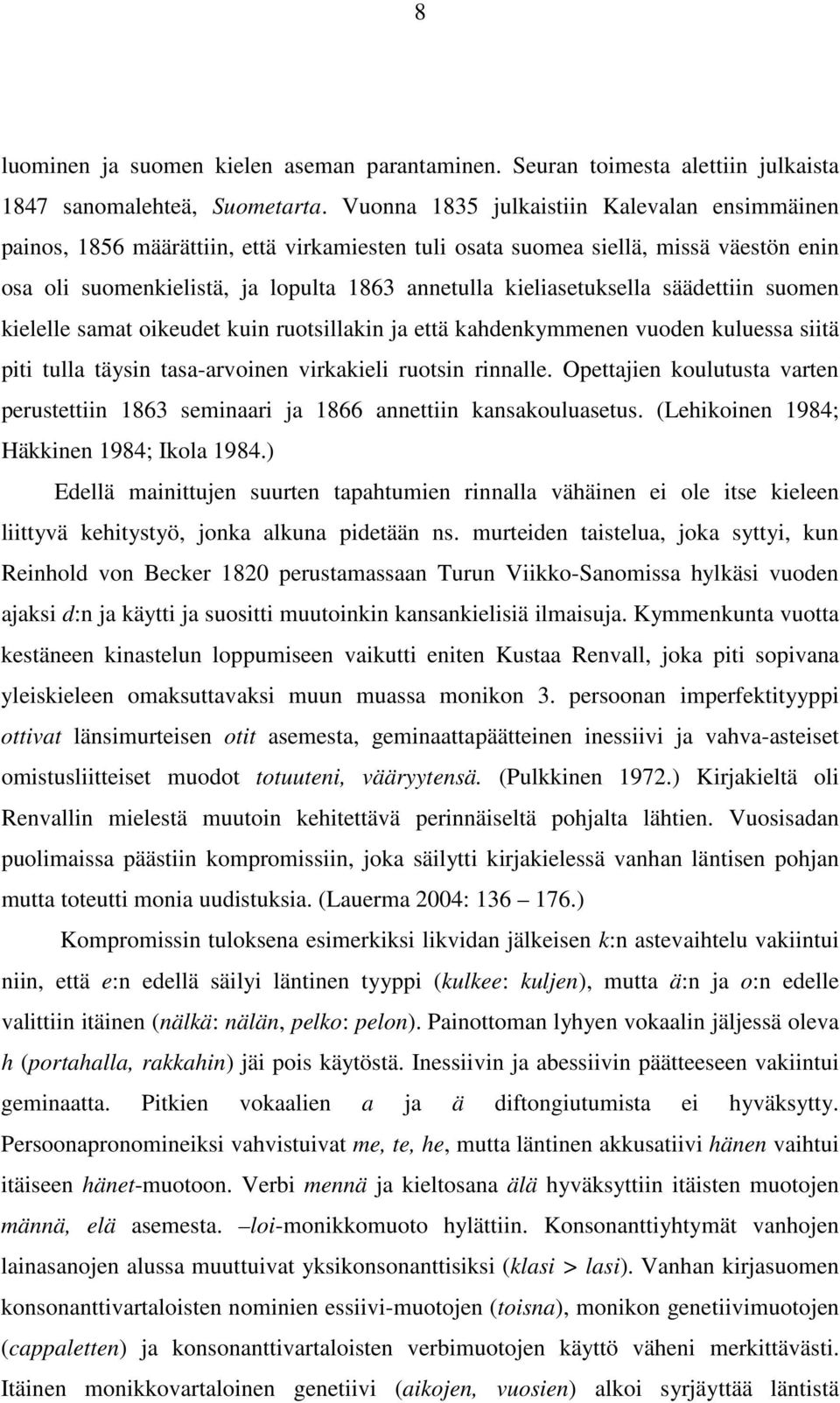 kieliasetuksella säädettiin suomen kielelle samat oikeudet kuin ruotsillakin ja että kahdenkymmenen vuoden kuluessa siitä piti tulla täysin tasa-arvoinen virkakieli ruotsin rinnalle.