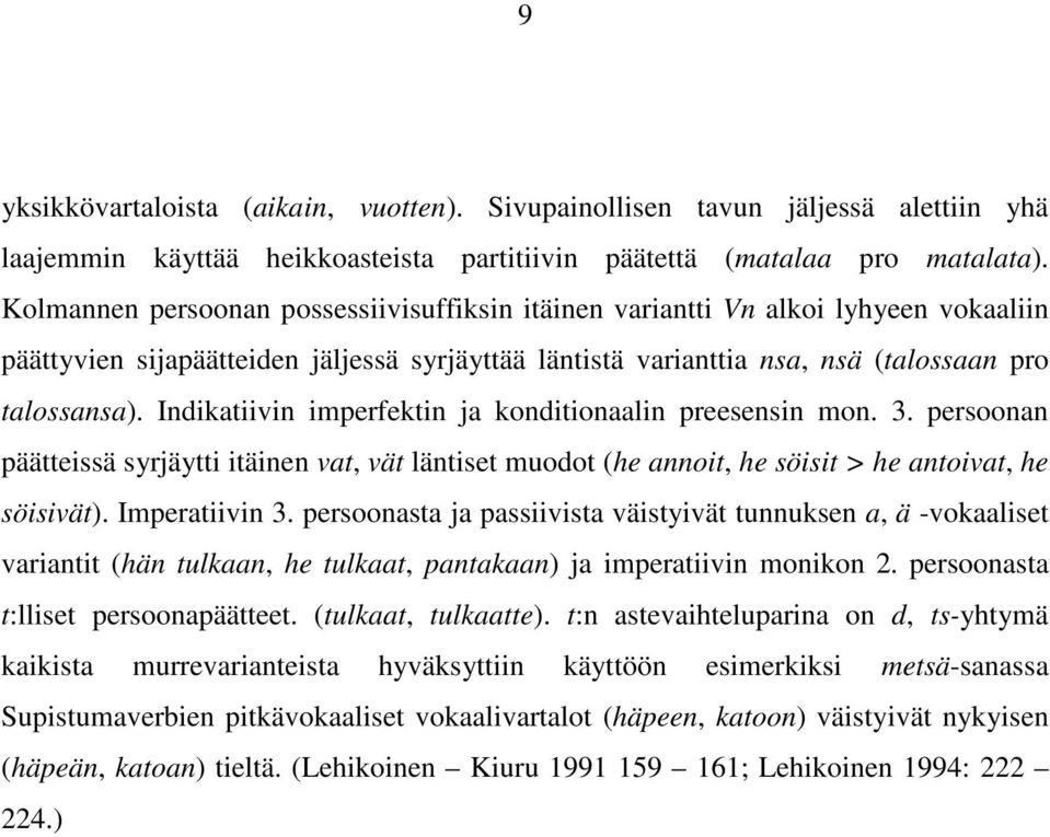 Indikatiivin imperfektin ja konditionaalin preesensin mon. 3. persoonan päätteissä syrjäytti itäinen vat, vät läntiset muodot (he annoit, he söisit > he antoivat, he söisivät). Imperatiivin 3.