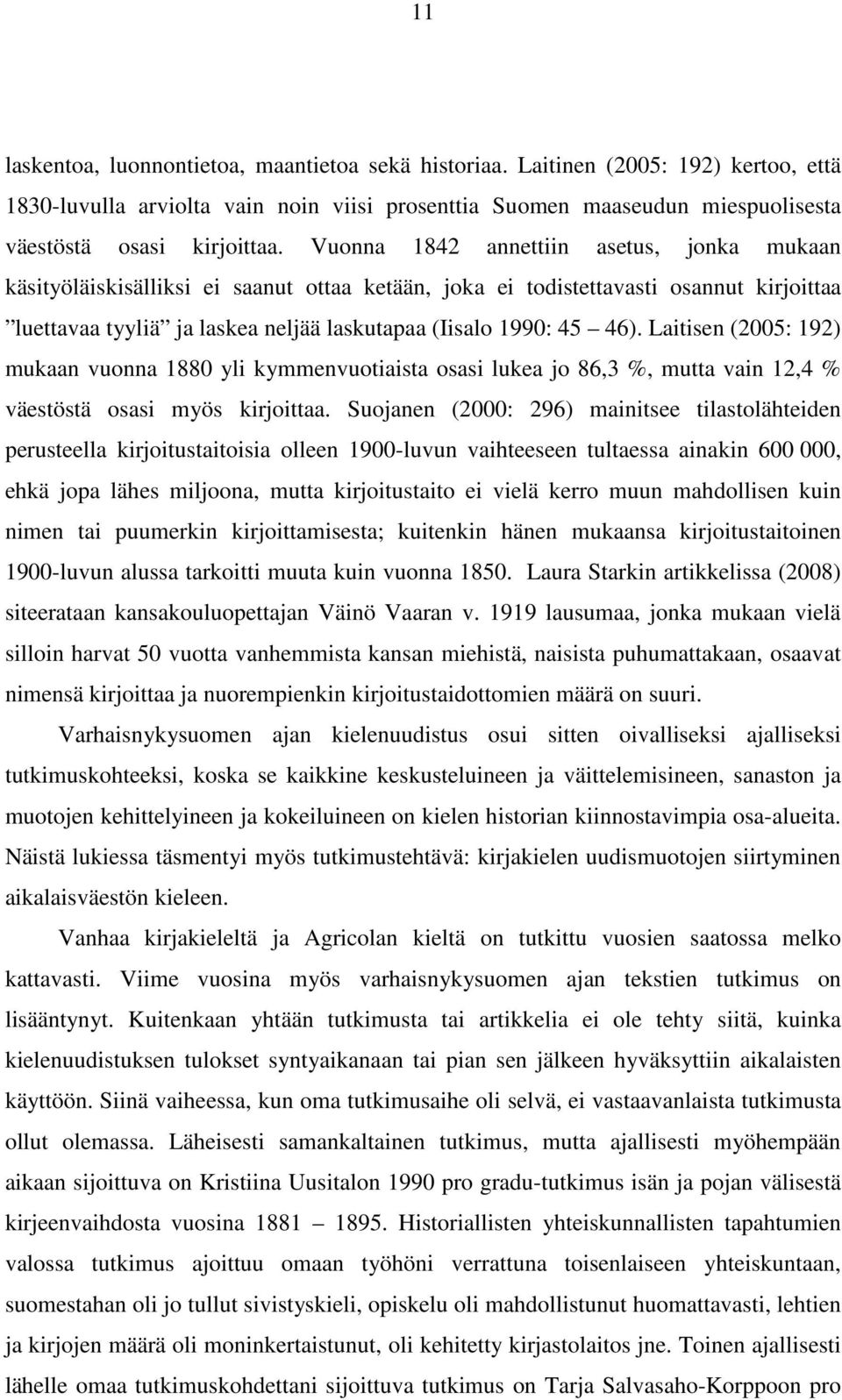 Laitisen (2005: 192) mukaan vuonna 1880 yli kymmenvuotiaista osasi lukea jo 86,3 %, mutta vain 12,4 % väestöstä osasi myös kirjoittaa.