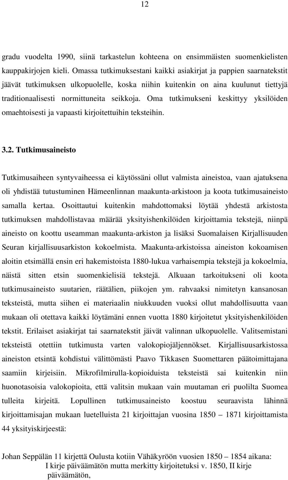 Oma tutkimukseni keskittyy yksilöiden omaehtoisesti ja vapaasti kirjoitettuihin teksteihin. 3.2.