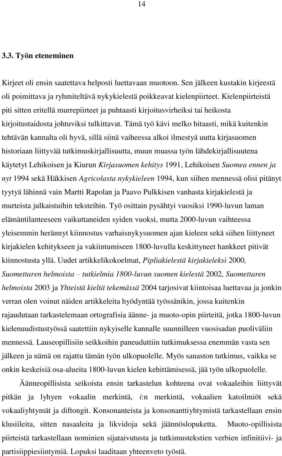 Tämä työ kävi melko hitaasti, mikä kuitenkin tehtävän kannalta oli hyvä, sillä siinä vaiheessa alkoi ilmestyä uutta kirjasuomen historiaan liittyvää tutkimuskirjallisuutta, muun muassa työn