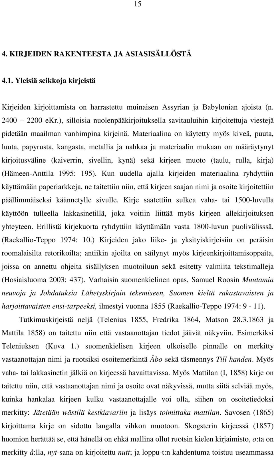 Materiaalina on käytetty myös kiveä, puuta, luuta, papyrusta, kangasta, metallia ja nahkaa ja materiaalin mukaan on määräytynyt kirjoitusväline (kaiverrin, sivellin, kynä) sekä kirjeen muoto (taulu,