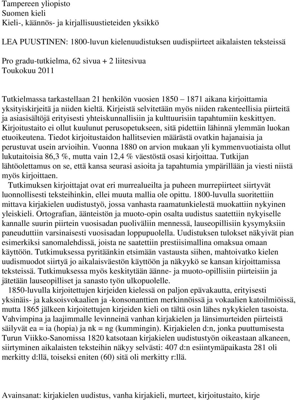 Kirjeistä selvitetään myös niiden rakenteellisia piirteitä ja asiasisältöjä erityisesti yhteiskunnallisiin ja kulttuurisiin tapahtumiin keskittyen.
