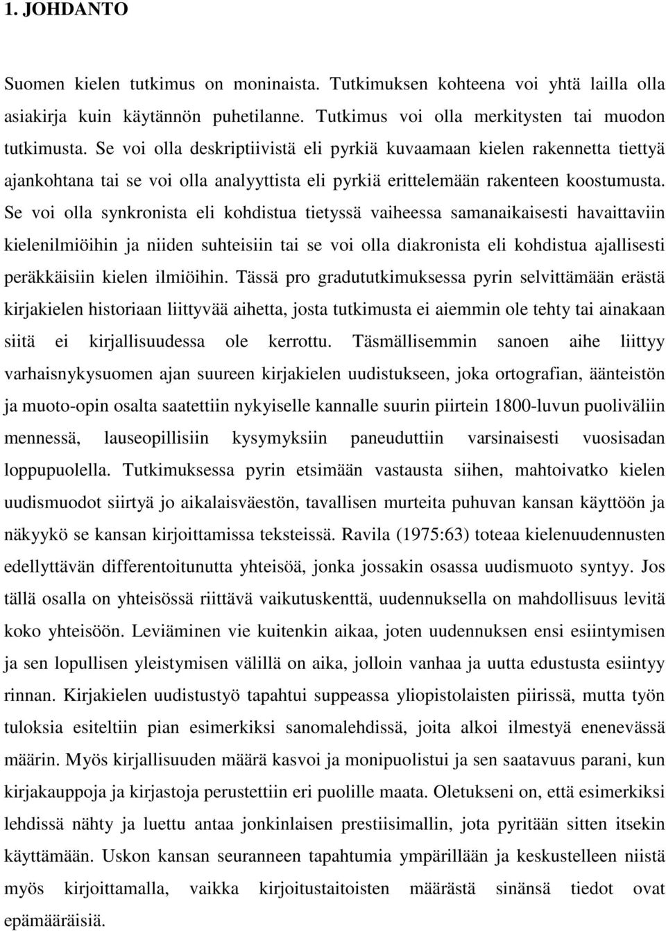 Se voi olla synkronista eli kohdistua tietyssä vaiheessa samanaikaisesti havaittaviin kielenilmiöihin ja niiden suhteisiin tai se voi olla diakronista eli kohdistua ajallisesti peräkkäisiin kielen