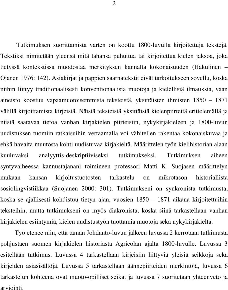 Asiakirjat ja pappien saarnatekstit eivät tarkoitukseen sovellu, koska niihin liittyy traditionaalisesti konventionaalisia muotoja ja kielellisiä ilmauksia, vaan aineisto koostuu vapaamuotoisemmista
