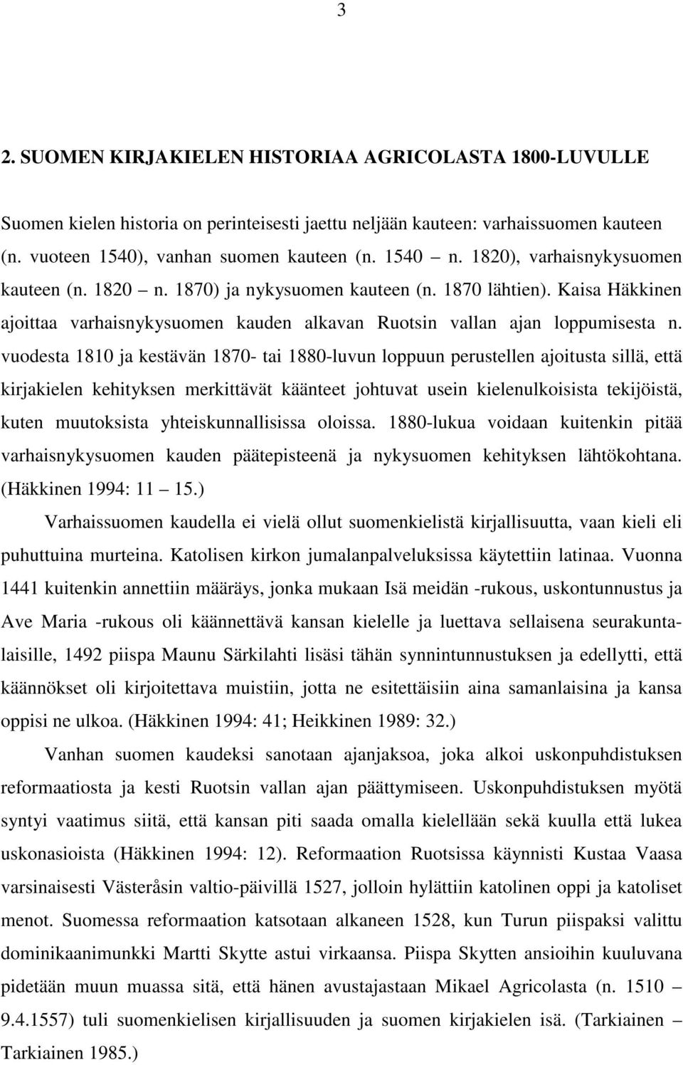 vuodesta 1810 ja kestävän 1870- tai 1880-luvun loppuun perustellen ajoitusta sillä, että kirjakielen kehityksen merkittävät käänteet johtuvat usein kielenulkoisista tekijöistä, kuten muutoksista