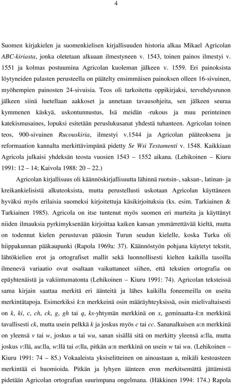 Teos oli tarkoitettu oppikirjaksi, tervehdysrunon jälkeen siinä luetellaan aakkoset ja annetaan tavausohjeita, sen jälkeen seuraa kymmenen käskyä, uskontunnustus, Isä meidän -rukous ja muu