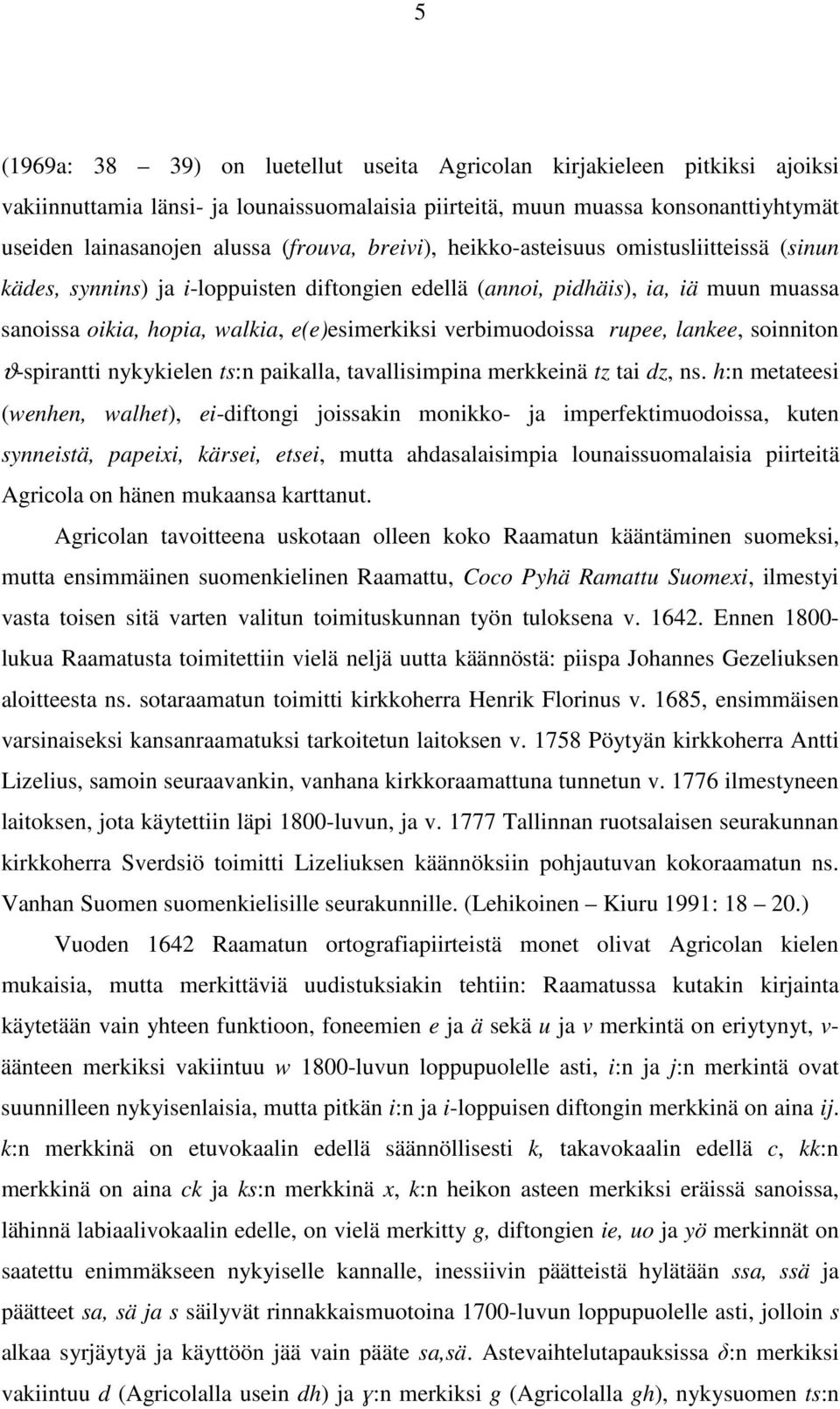 rupee, lankee, soinniton ϑ-spirantti nykykielen ts:n paikalla, tavallisimpina merkkeinä tz tai dz, ns.