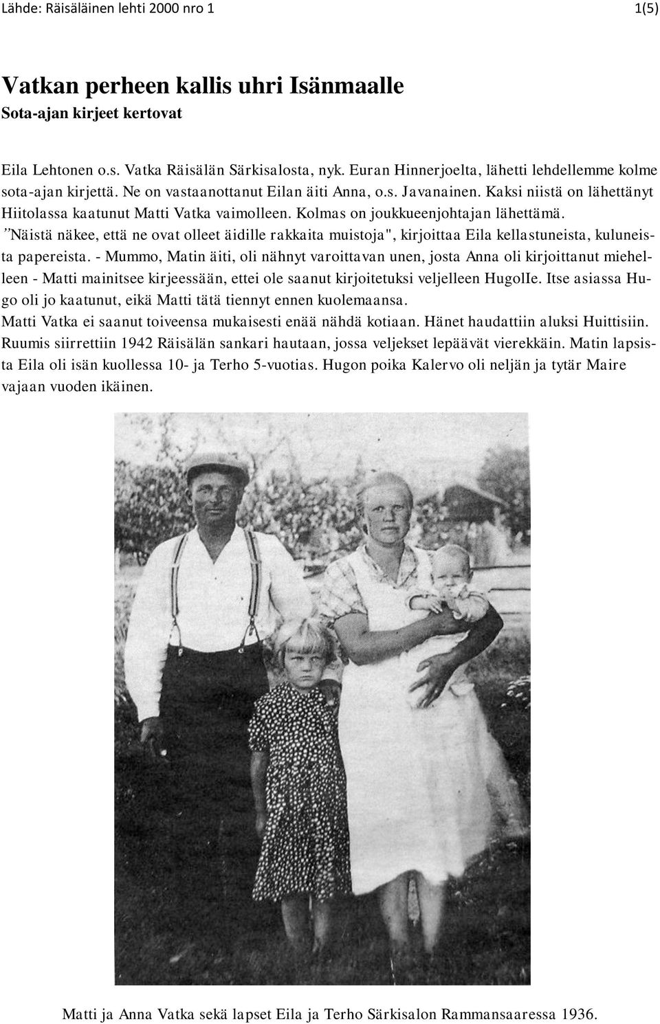 Kolmas on joukkueenjohtajan lähettämä. Näistä näkee, että ne ovat olleet äidille rakkaita muistoja", kirjoittaa Eila kellastuneista, kuluneista papereista.