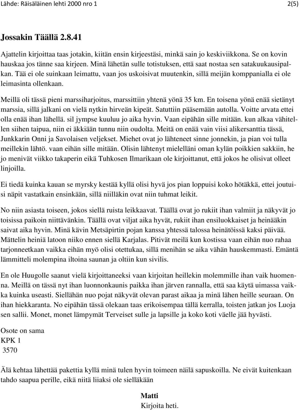 Meillä oli tässä pieni marssiharjoitus, marssittiin yhtenä yönä 35 km. En toisena yönä enää sietänyt marssia, sillä jalkani on vielä nytkin hirveän kipeät. Satuttiin pääsemään autolla.