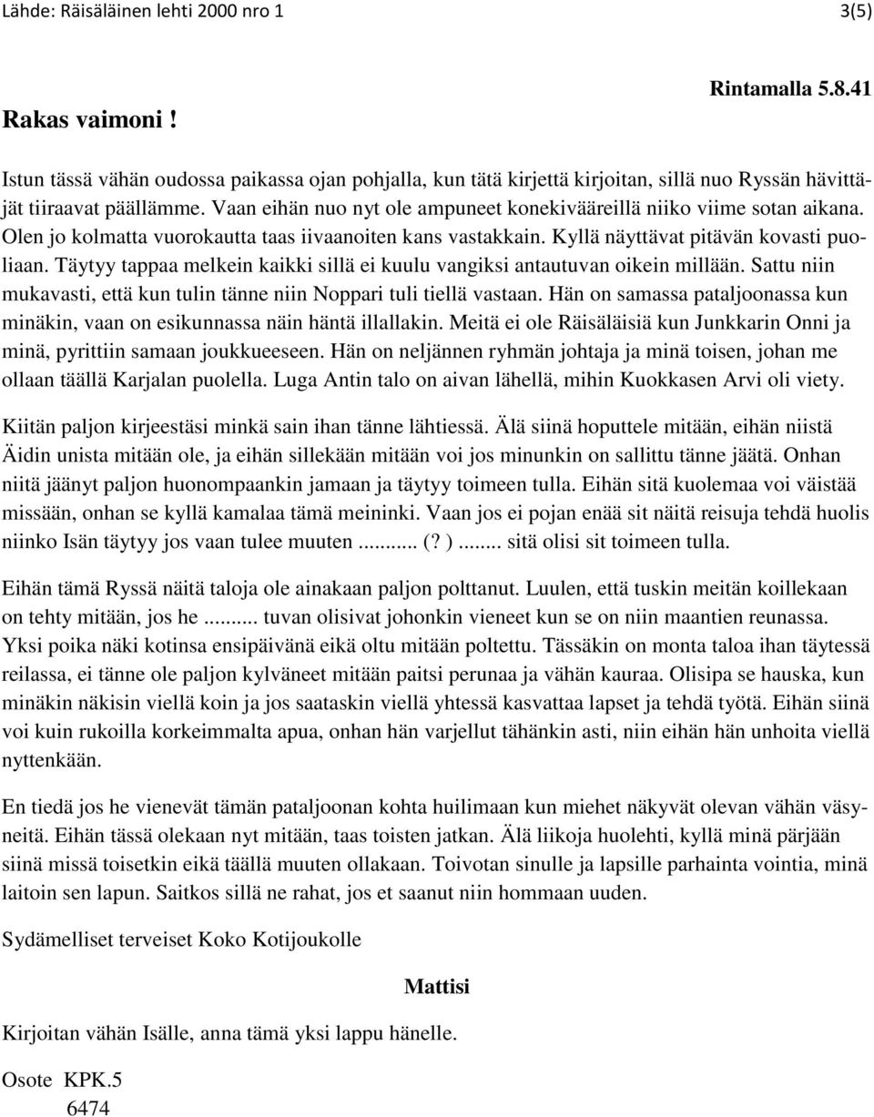 Vaan eihän nuo nyt ole ampuneet konekivääreillä niiko viime sotan aikana. Olen jo kolmatta vuorokautta taas iivaanoiten kans vastakkain. Kyllä näyttävat pitävän kovasti puoliaan.