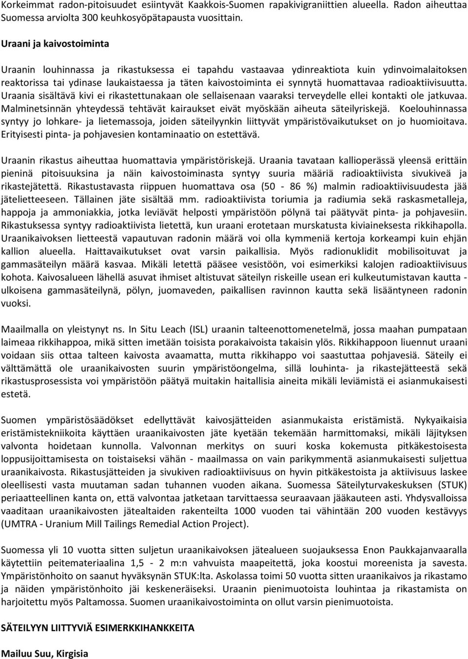 huomattavaa radioaktiivisuutta. Uraania sisältävä kivi ei rikastettunakaan ole sellaisenaan vaaraksi terveydelle ellei kontakti ole jatkuvaa.