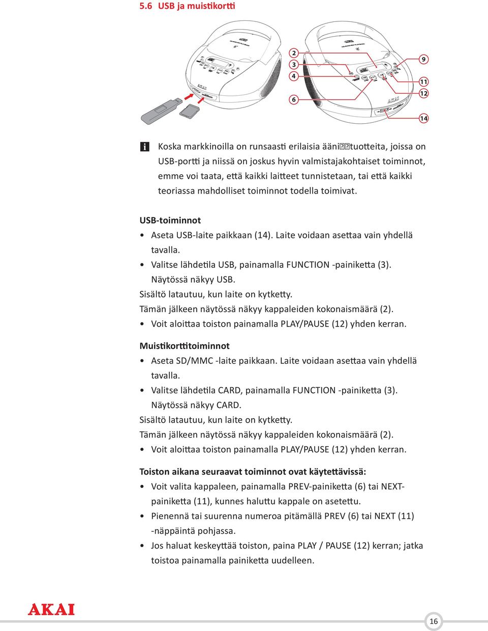 Valitse lähdetila USB, painamalla FUNCTION -painiketta (3). Näytössä näkyy USB. Sisältö latautuu, kun laite on kytketty. Tämän jälkeen näytössä näkyy kappaleiden kokonaismäärä (2).