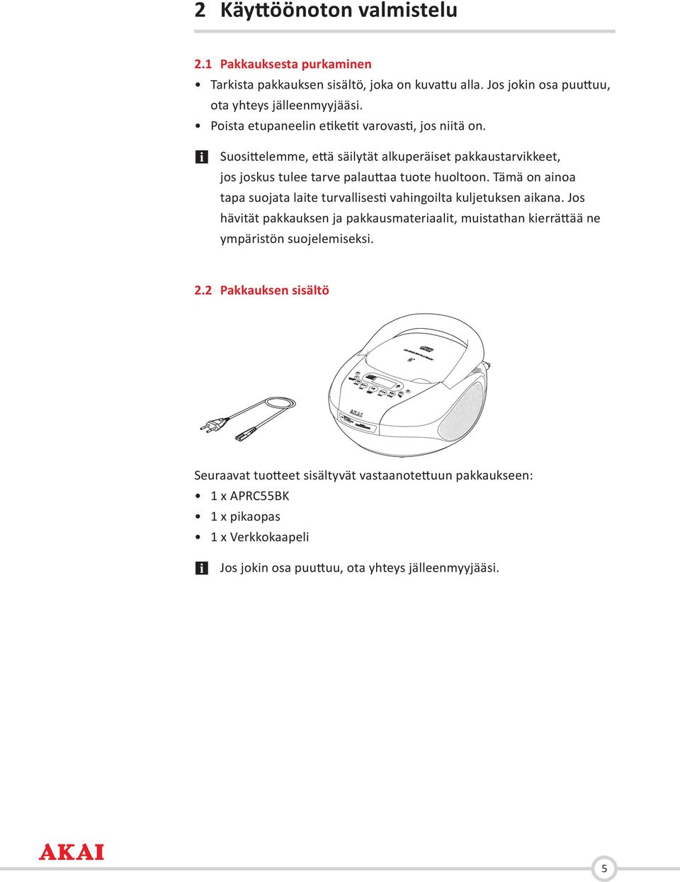 Tämä on ainoa tapa suojata laite turvallisesti vahingoilta kuljetuksen aikana.