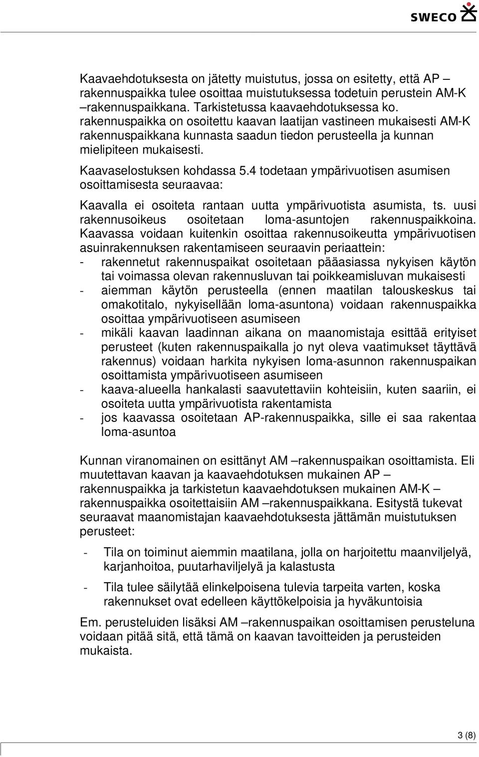 4 todetaan ympärivuotisen asumisen osoittamisesta seuraavaa: Kaavalla ei osoiteta rantaan uutta ympärivuotista asumista, ts. uusi rakennusoikeus osoitetaan loma-asuntojen rakennuspaikkoina.