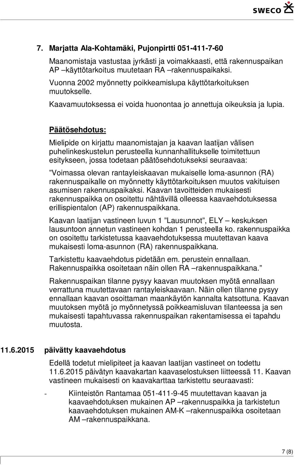 Mielipide on kirjattu maanomistajan ja kaavan laatijan välisen puhelinkeskustelun perusteella kunnanhallitukselle toimitettuun esitykseen, jossa todetaan päätösehdotukseksi seuraavaa: Voimassa olevan