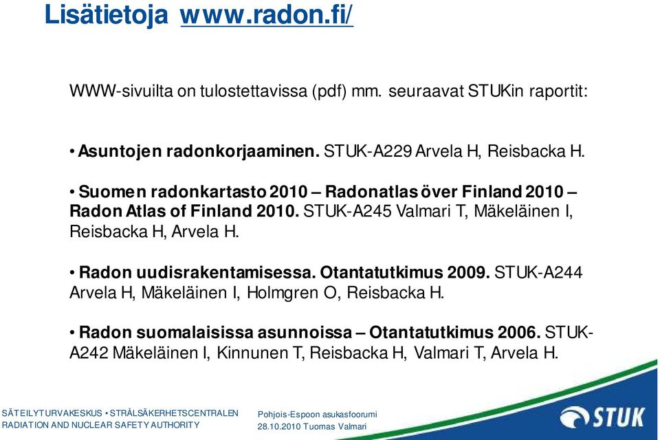 STUK-A245 Valmari T, Mäkeläinen I, Reisbacka H, Arvela H. Radon uudisrakentamisessa. Otantatutkimus 2009.