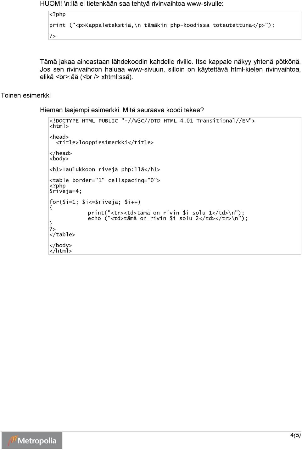 Toinen esimerkki Hieman laajempi esimerkki. Mitä seuraava koodi tekee? <!DOCTYPE HTML PUBLIC "-//W3C//DTD HTML 4.