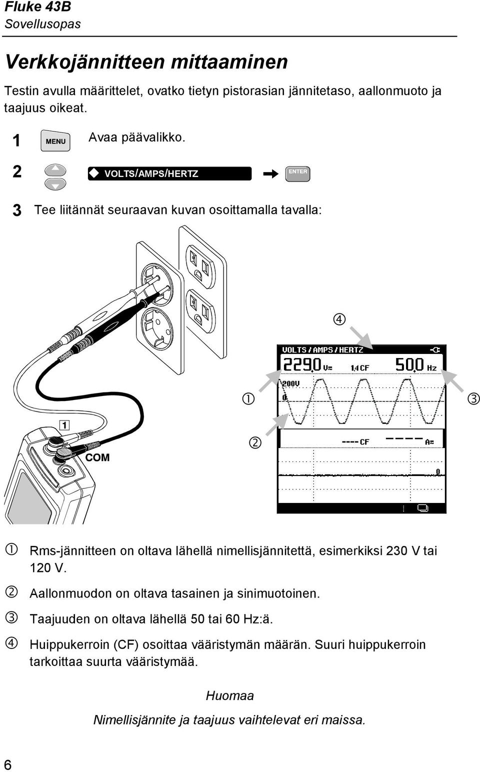 2 K VOLTS/AMPS/HERTZ 3 Tee liitännät seuraavan kuvan osoittamalla tavalla: T Q S R Q Rms-jännitteen on oltava lähellä nimellisjännitettä,