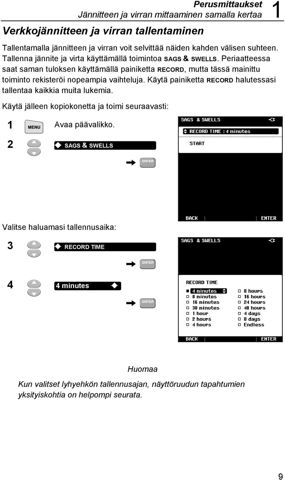 Periaatteessa saat saman tuloksen käyttämällä painiketta RECORD, mutta tässä mainittu toiminto rekisteröi nopeampia vaihteluja.