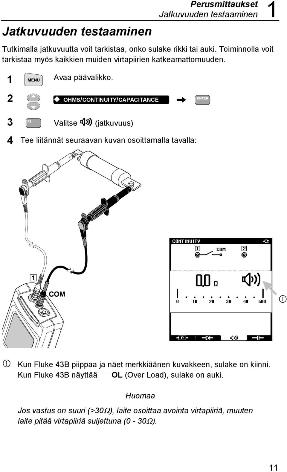 2 K OHMS/CONTINUITY/CAPACITANCE 3 Valitse (jatkuvuus) 4 Tee liitännät seuraavan kuvan osoittamalla tavalla: Q Q Kun Fluke 43B piippaa ja näet