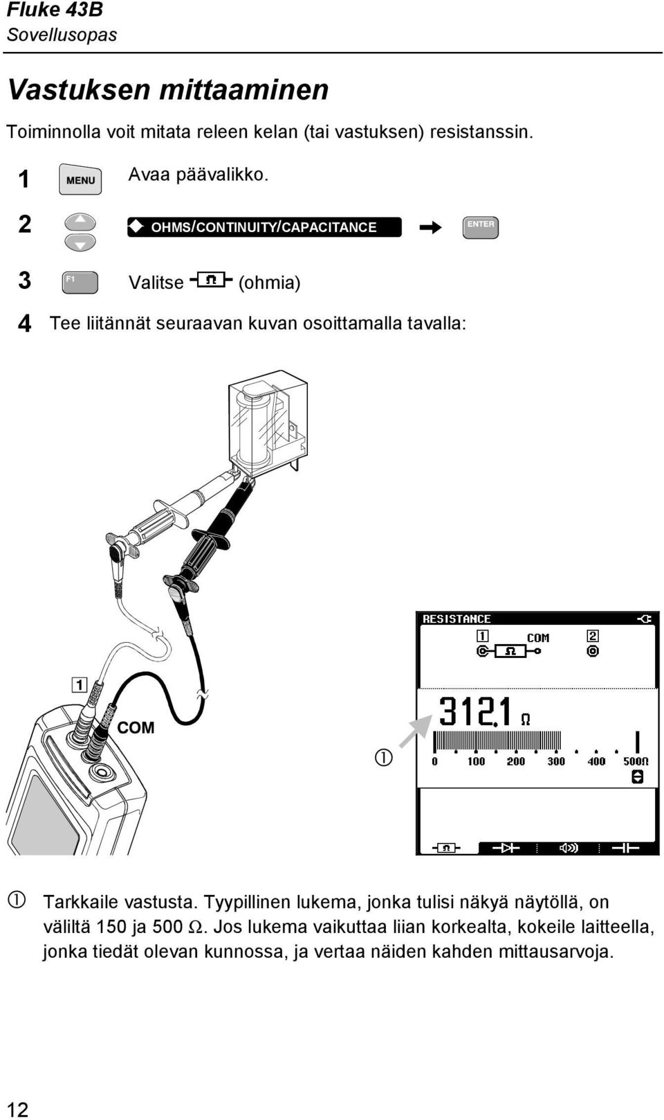 2 K OHMS/CONTINUITY/CAPACITANCE 3 Valitse (ohmia) 4 Tee liitännät seuraavan kuvan osoittamalla tavalla: Q Q