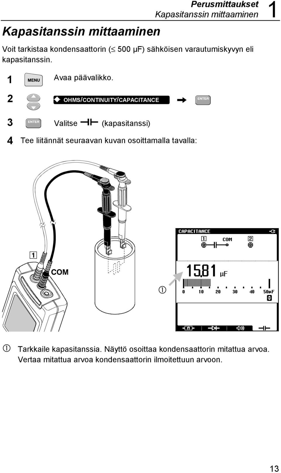 2 K OHMS/CONTINUITY/CAPACITANCE 3 Valitse (kapasitanssi) 4 Tee liitännät seuraavan kuvan osoittamalla