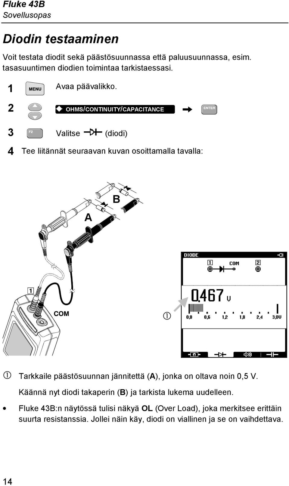 2 K OHMS/CONTINUITY/CAPACITANCE 3 Valitse (diodi) 4 Tee liitännät seuraavan kuvan osoittamalla tavalla: A B Q Q Tarkkaile päästösuunnan