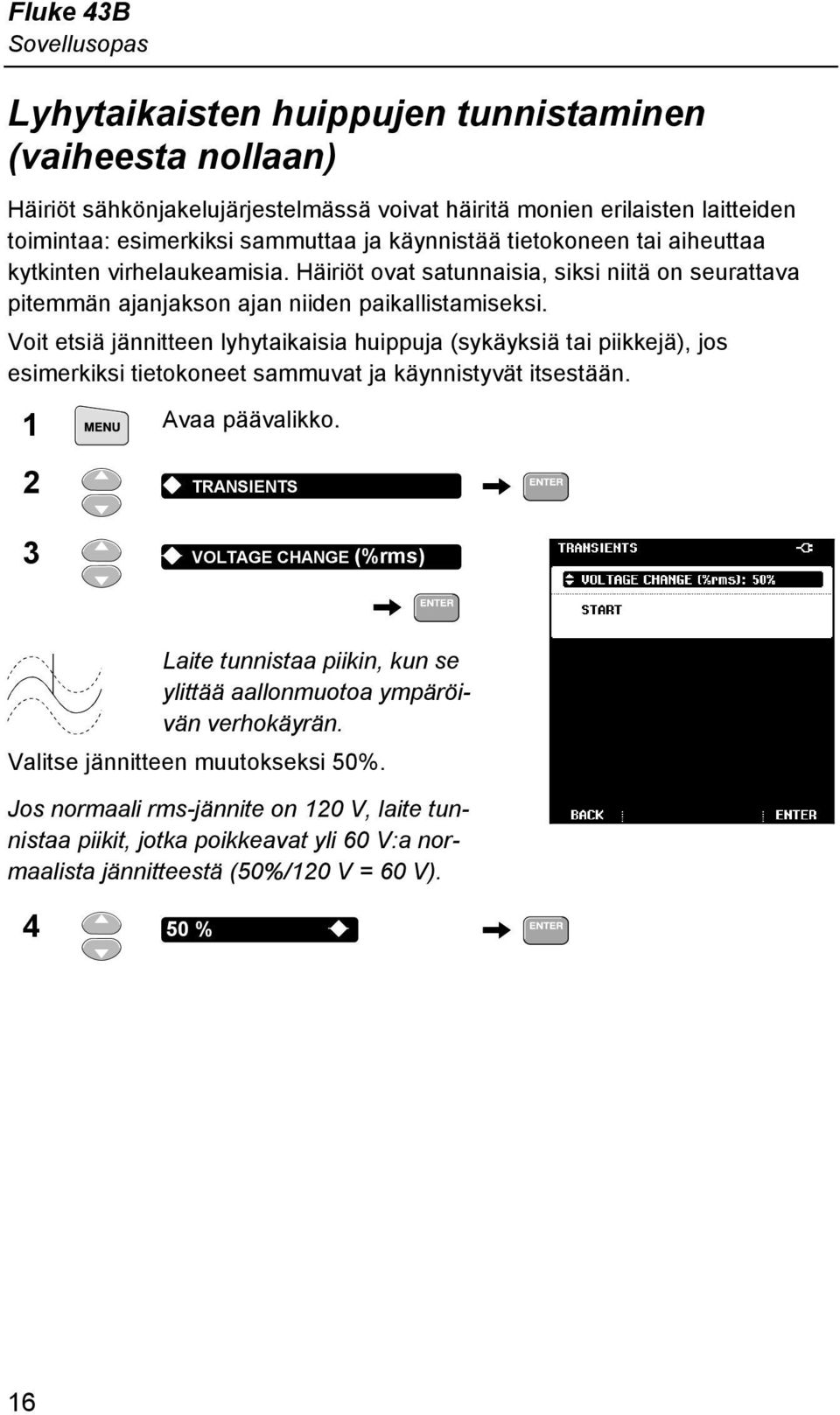 Voit etsiä jännitteen lyhytaikaisia huippuja (sykäyksiä tai piikkejä), jos esimerkiksi tietokoneet sammuvat ja käynnistyvät itsestään. 1 Avaa päävalikko.