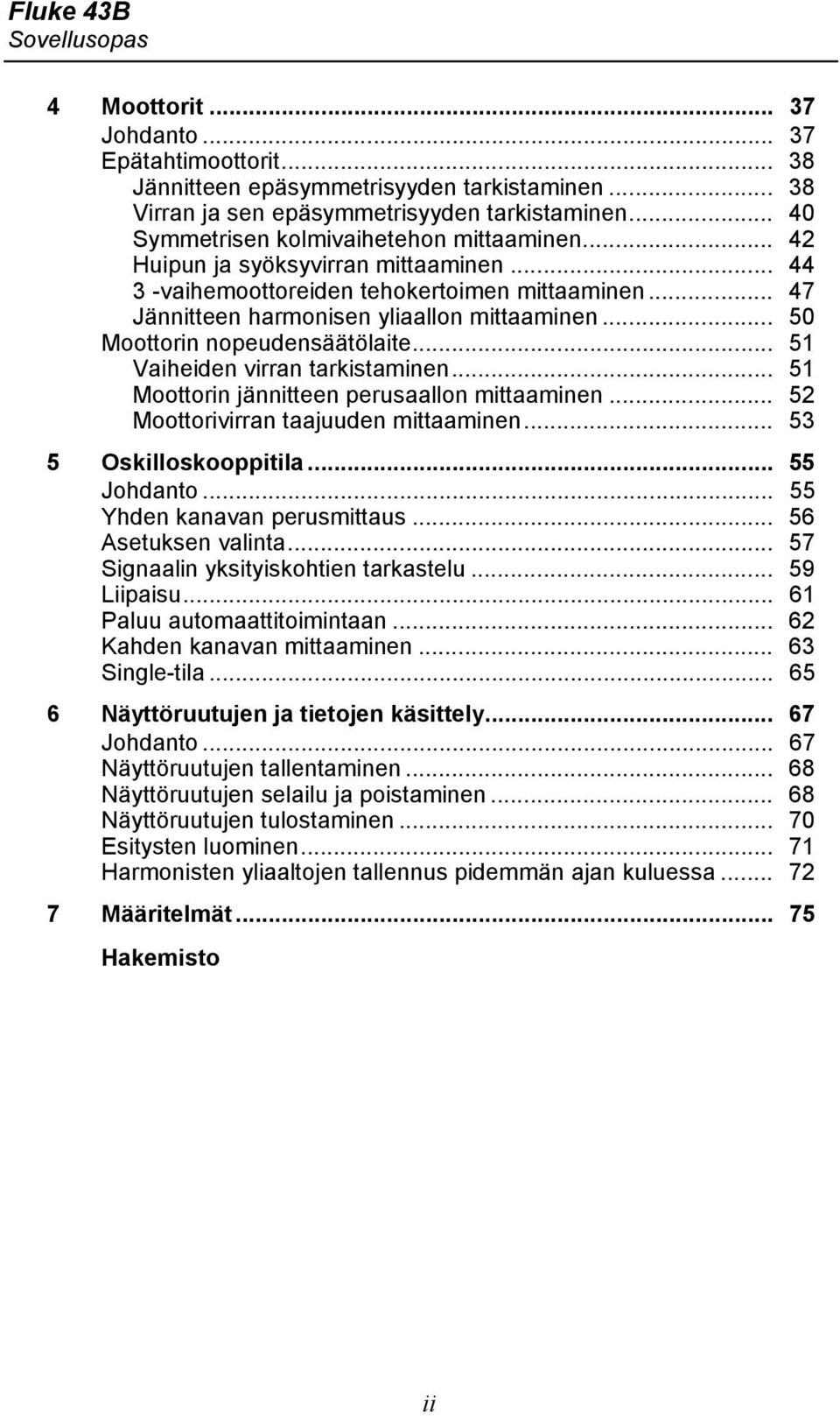 .. 50 Moottorin nopeudensäätölaite... 51 Vaiheiden virran tarkistaminen... 51 Moottorin jännitteen perusaallon mittaaminen... 52 Moottorivirran taajuuden mittaaminen... 53 5 Oskilloskooppitila.