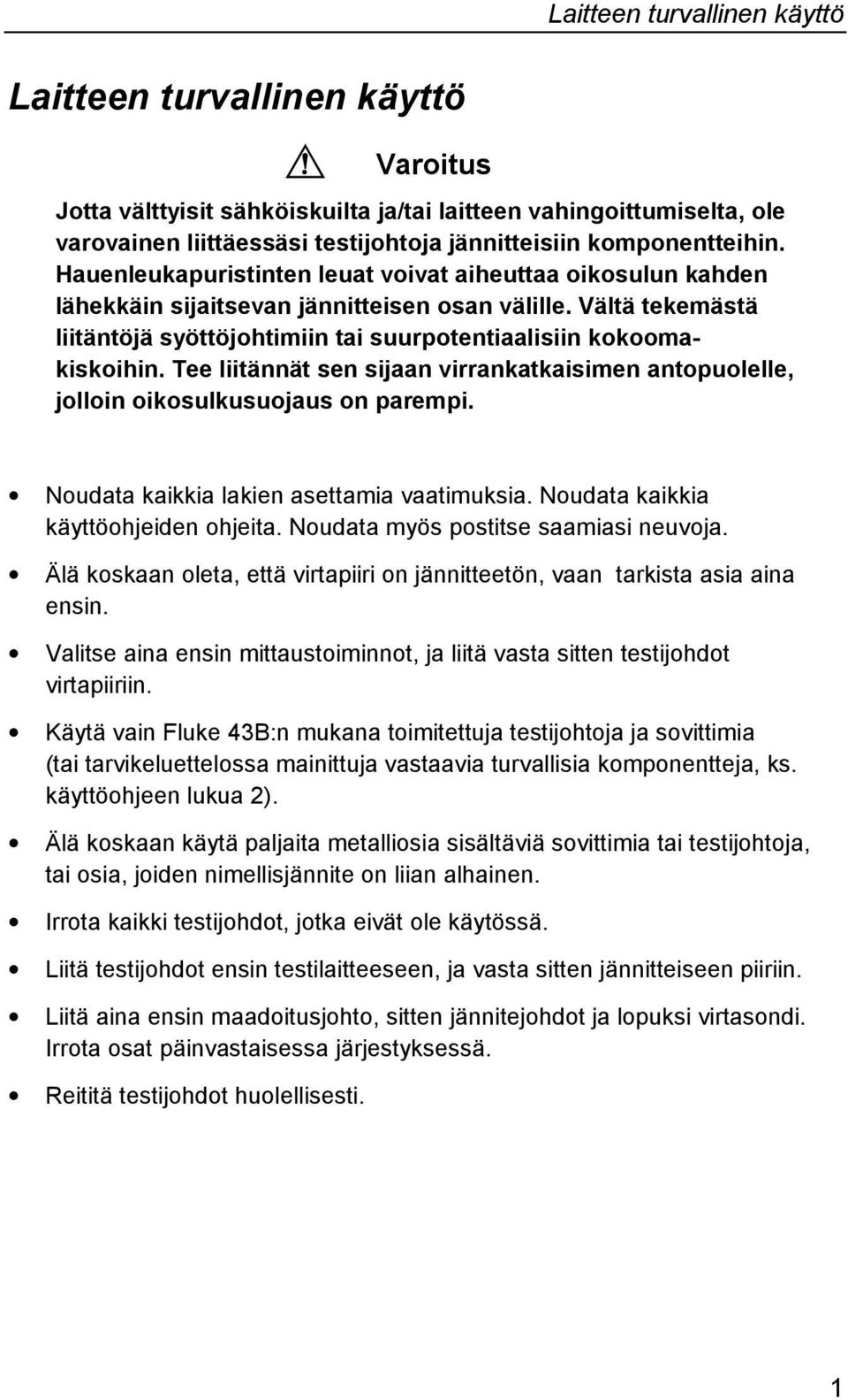 Vältä tekemästä liitäntöjä syöttöjohtimiin tai suurpotentiaalisiin kokoomakiskoihin. Tee liitännät sen sijaan virrankatkaisimen antopuolelle, jolloin oikosulkusuojaus on parempi.