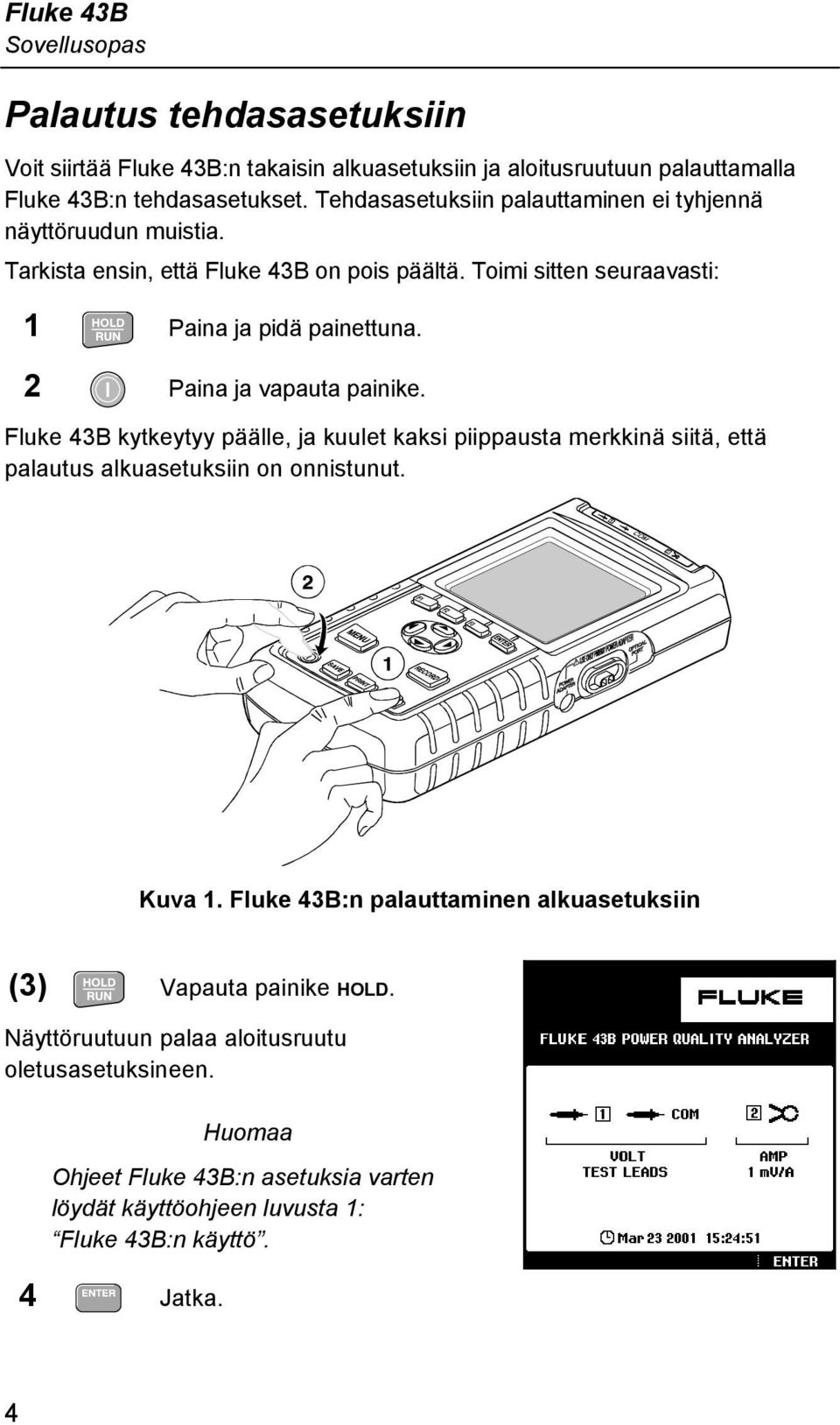 2 Paina ja vapauta painike. Fluke 43B kytkeytyy päälle, ja kuulet kaksi piippausta merkkinä siitä, että palautus alkuasetuksiin on onnistunut. Kuva 1.