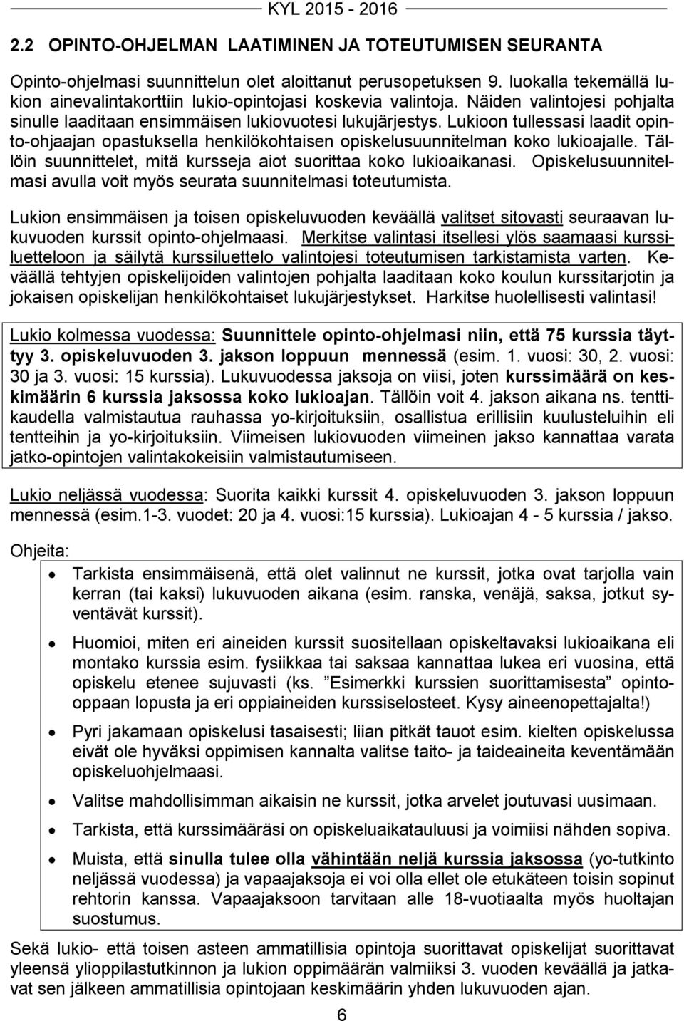 Lukioon tullessasi laadit opinto-ohjaajan opastuksella henkilökohtaisen opiskelusuunnitelman koko lukioajalle. Tällöin suunnittelet, mitä kursseja aiot suorittaa koko lukioaikanasi.