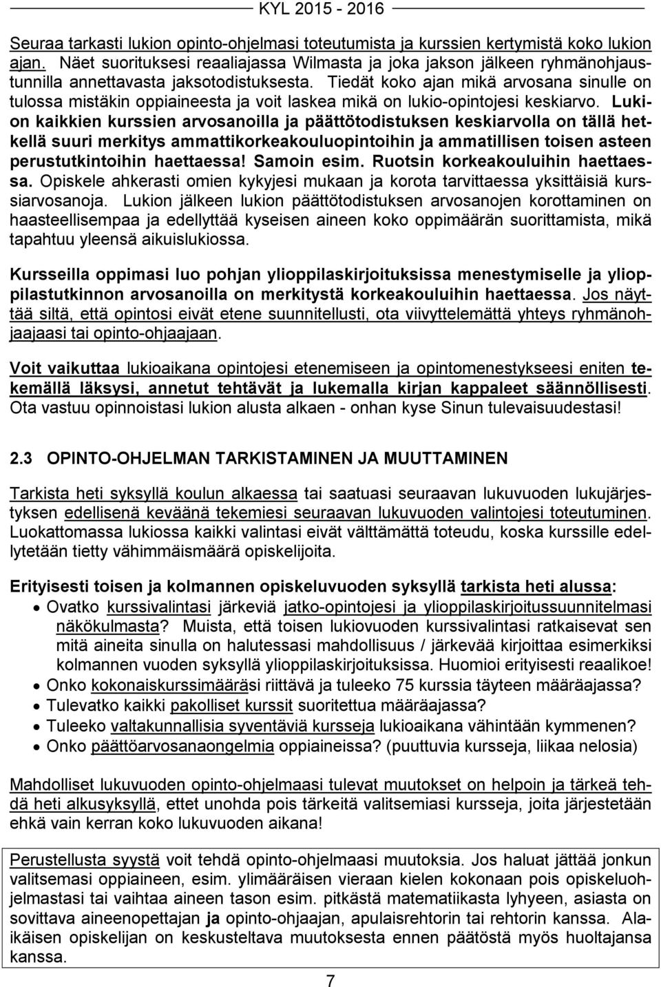 Tiedät koko ajan mikä arvosana sinulle on tulossa mistäkin oppiaineesta ja voit laskea mikä on lukio-opintojesi keskiarvo.