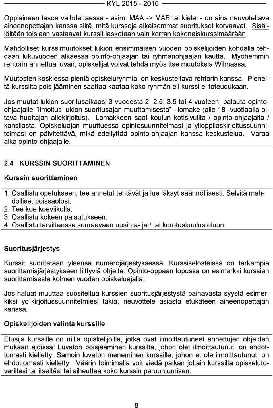 Mahdolliset kurssimuutokset lukion ensimmäisen vuoden opiskelijoiden kohdalla tehdään lukuvuoden alkaessa opinto-ohjaajan tai ryhmänohjaajan kautta.