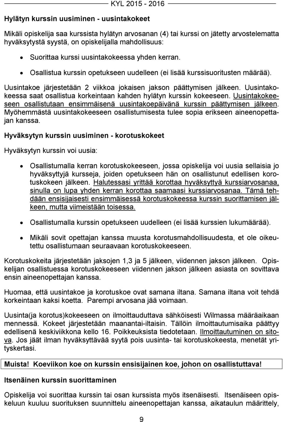 Uusintakokeessa saat osallistua korkeintaan kahden hylätyn kurssin kokeeseen. Uusintakokeeseen osallistutaan ensimmäisenä uusintakoepäivänä kurssin päättymisen jälkeen.