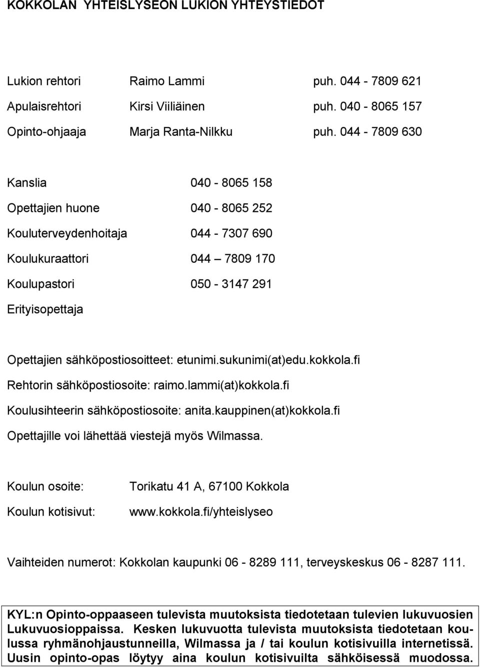 sähköpostiosoitteet: etunimi.sukunimi(at)edu.kokkola.fi Rehtorin sähköpostiosoite: raimo.lammi(at)kokkola.fi Koulusihteerin sähköpostiosoite: anita.kauppinen(at)kokkola.