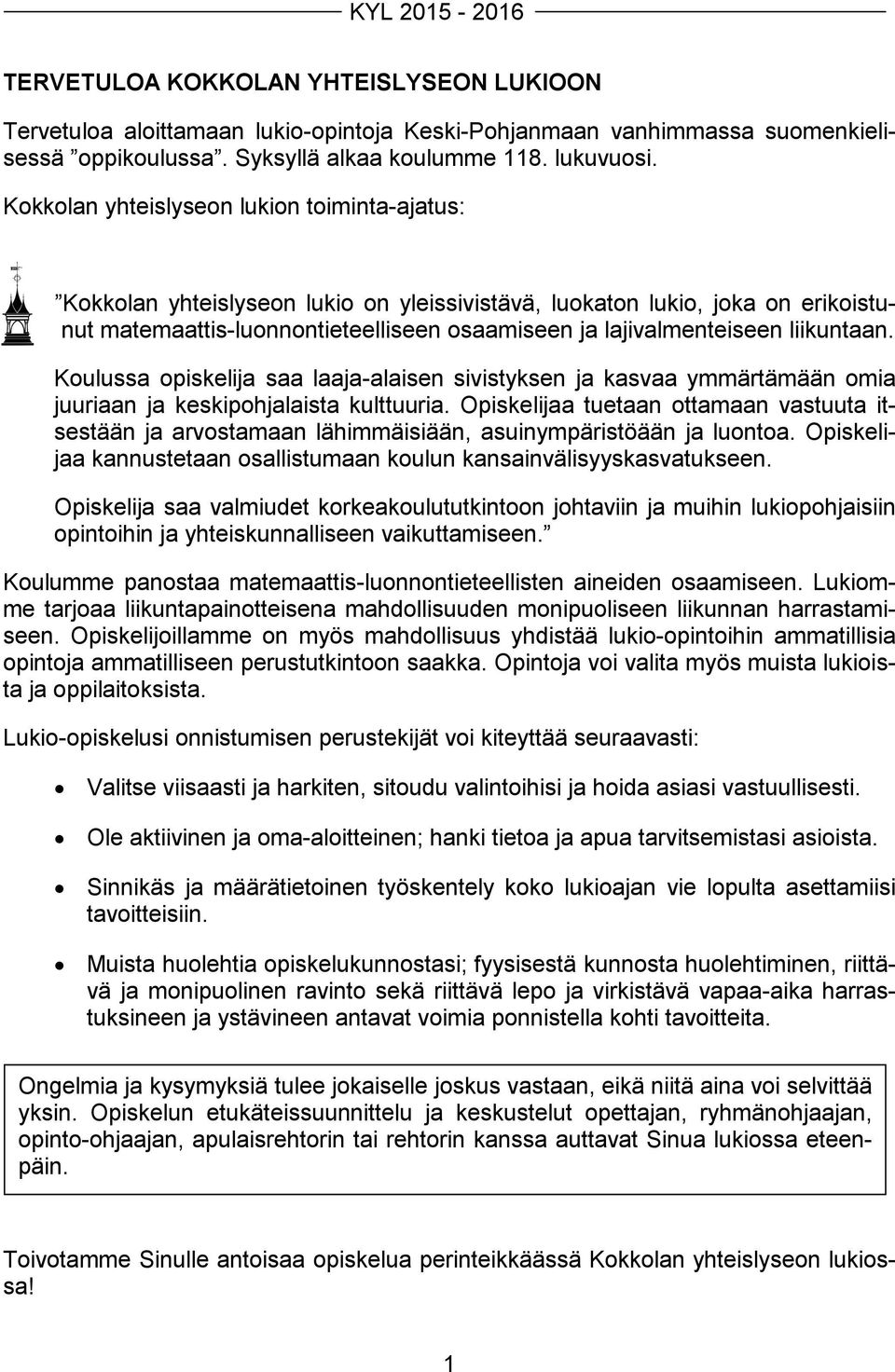 liikuntaan. Koulussa opiskelija saa laaja-alaisen sivistyksen ja kasvaa ymmärtämään omia juuriaan ja keskipohjalaista kulttuuria.