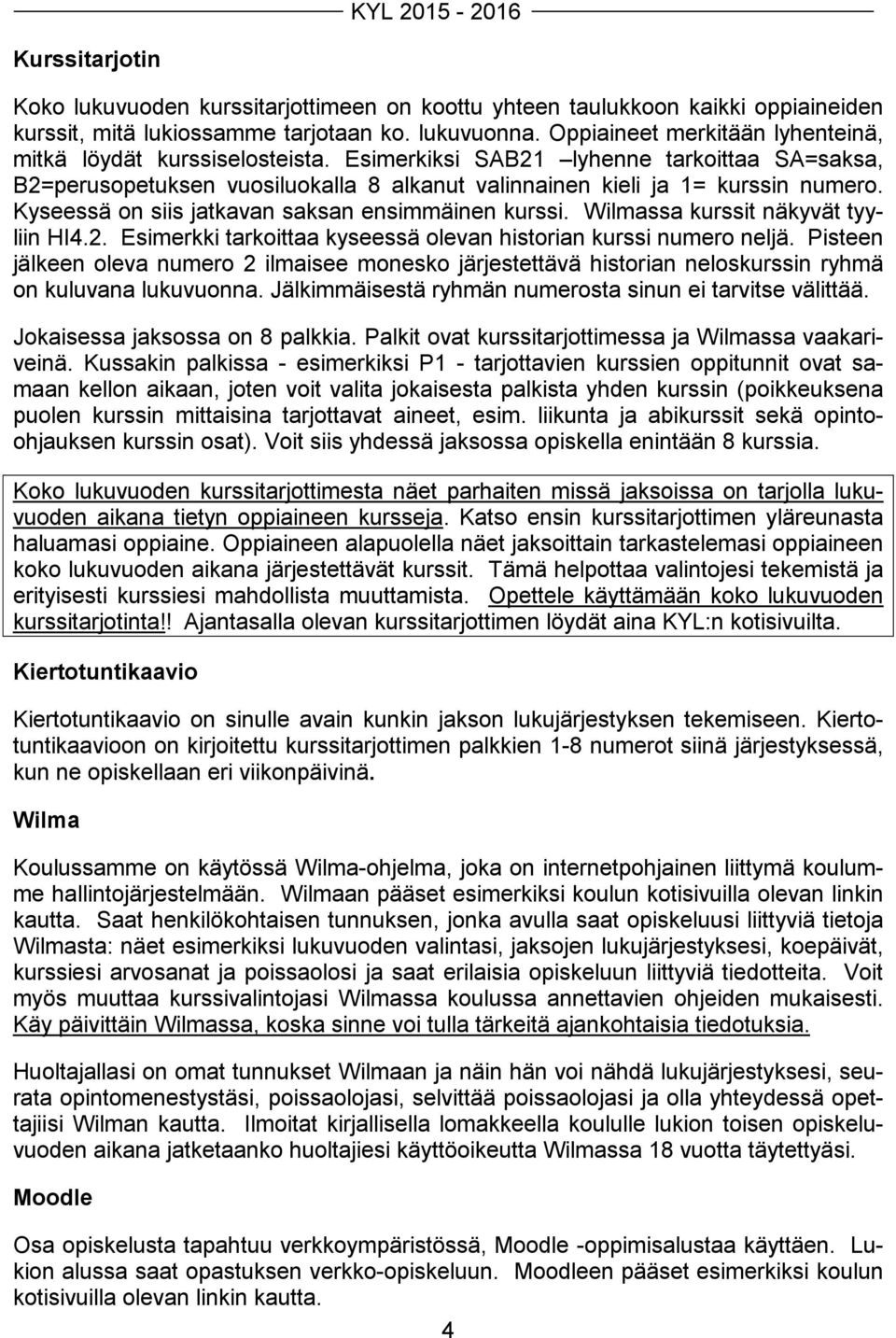 Kyseessä on siis jatkavan saksan ensimmäinen kurssi. Wilmassa kurssit näkyvät tyyliin HI4.2. Esimerkki tarkoittaa kyseessä olevan historian kurssi numero neljä.