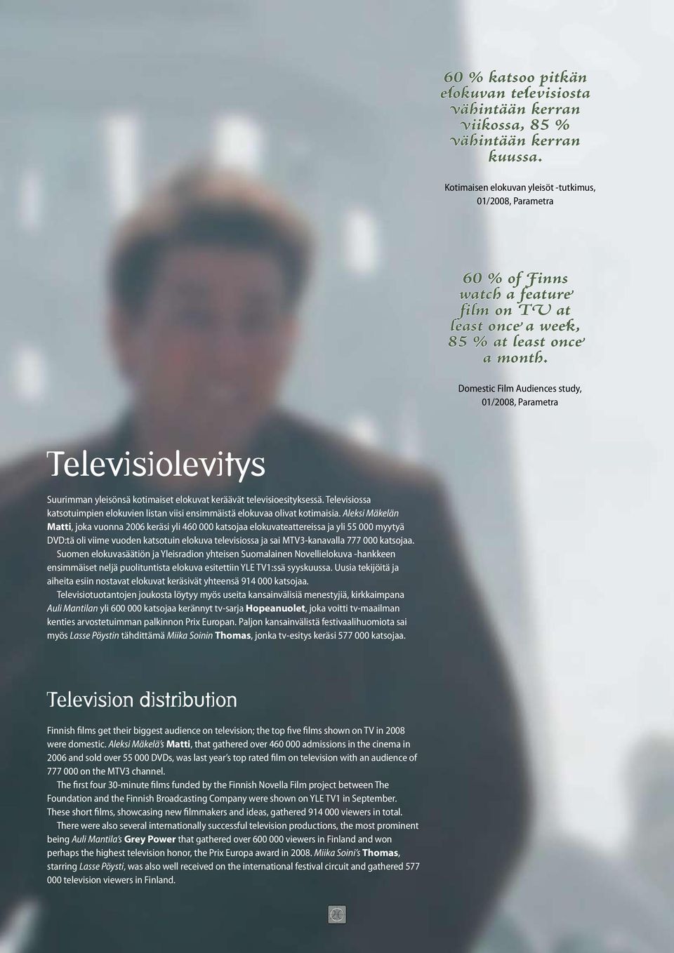 Domestic Film Audiences study, 01/2008, Parametra Televisiolevitys Suurimman yleisönsä kotimaiset elokuvat keräävät televisioesityksessä.