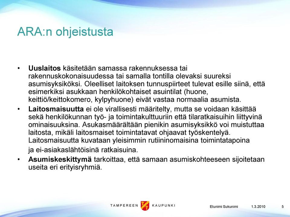 Laitosmaisuutta ei ole virallisesti määritelty, mutta se voidaan käsittää sekä henkilökunnan työ- ja toimintakulttuuriin että tilaratkaisuihin liittyvinä ominaisuuksina.