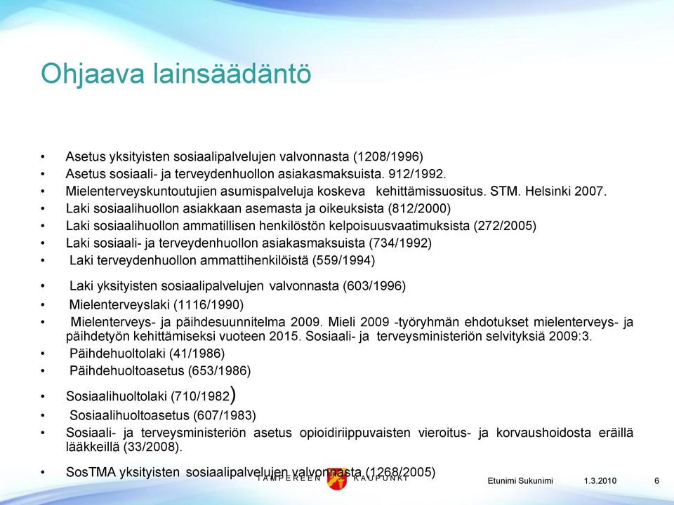 Laki sosiaalihuollon asiakkaan asemasta ja oikeuksista (812/2000) Laki sosiaalihuollon ammatillisen henkilöstön kelpoisuusvaatimuksista (272/2005) Laki sosiaali- ja terveydenhuollon asiakasmaksuista